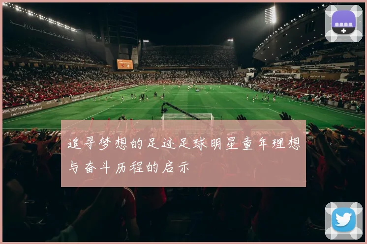 追寻梦想的足迹足球明星童年理想与奋斗历程的启示