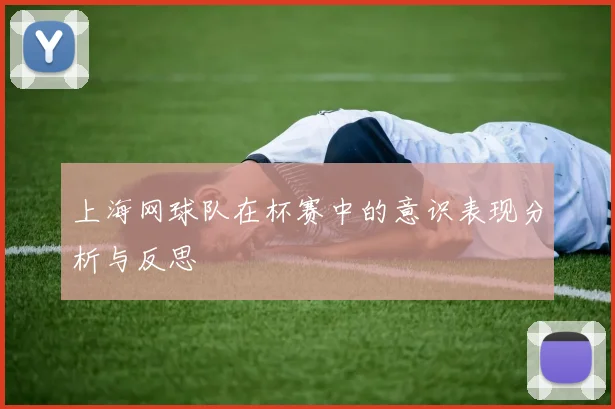 上海网球队在杯赛中的意识表现分析与反思