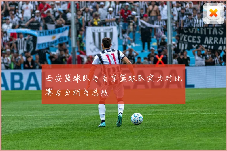 西安篮球队与南京篮球队实力对比赛后分析与总结