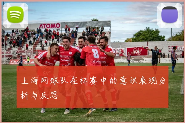 上海网球队在杯赛中的意识表现分析与反思